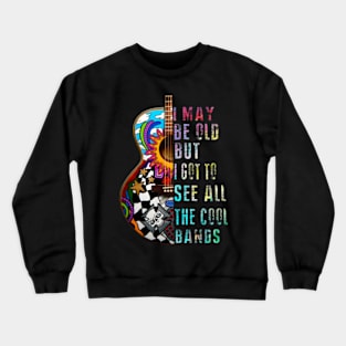 I May Be Old But I Got To See All The Bands Crewneck Sweatshirt